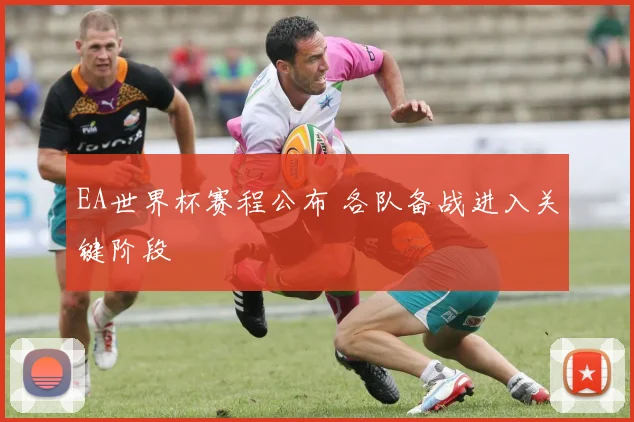 EA世界杯赛程公布 各队备战进入关键阶段