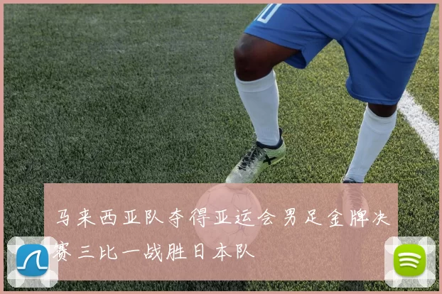 马来西亚队夺得亚运会男足金牌决赛三比一战胜日本队